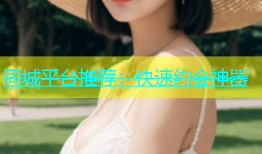 同城平台推荐：快速约会神器