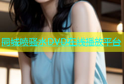 同城喷骚水DVD在线播放平台