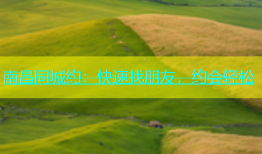 南昌同城约：快速找朋友，约会轻松