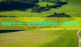同城平台，安全便捷的仙人跳体验