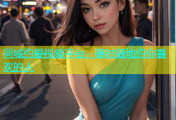 同城约爱视频平台，随时随地约你喜欢的人