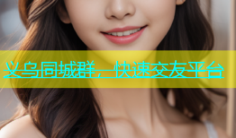 义乌同城群，快速交友平台