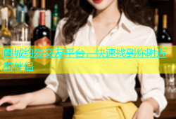 同城约爱交友平台，快速找到你附近的伴侣