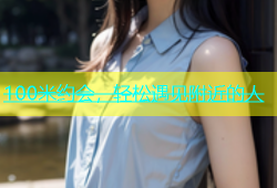 100米约会，轻松遇见附近的人