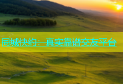 同城快约：真实靠谱交友平台