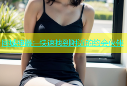 同城神器：快速找到附近的约会伙伴