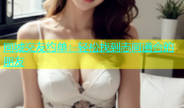同城交友约单：轻松找到志同道合的朋友