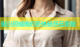 银川同城炮约新体验尽在掌握