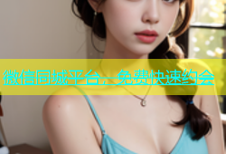 微信同城平台，免费快速约会
