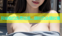同城炮约免费视频，随时约会随时看