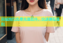 同城炮约免费充值软件，快速赚取福利
