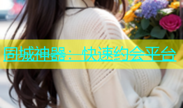 同城神器：快速约会平台