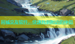 同城交友软件，快速找到附近的伴侣