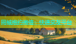 同城炮约微信：快速交友平台