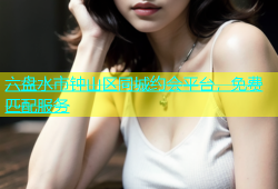 六盘水市钟山区同城约会平台，免费匹配服务