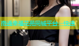 南通幸福花苑同城平台：快速