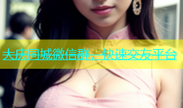 大庆同城微信群，快速交友平台