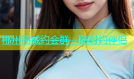 郴州同城约会群，随时约伴侣