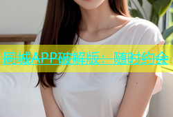 同城APP破解版：随时约会