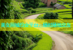 美女同城约会平台，随时随地交友