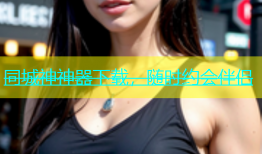 同城神神器下载，随时约会伴侣