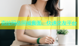 克拉玛依同城套图，快速交友平台