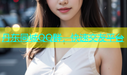 丹东同城QQ群，快速交友平台