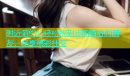 附近陌约：轻松找到志同道合的朋友，畅享精彩社交