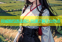 同城炮约违法吗？快速了解平台特点
