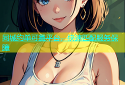 同城约单可靠平台，快速匹配服务保障