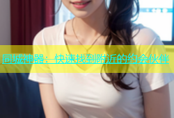同城神器：快速找到附近的约会伙伴