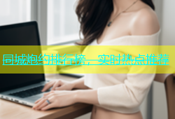 同城炮约排行榜，实时热点推荐