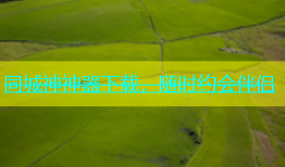 同城神神器下载，随时约会伴侣