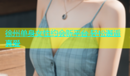 徐州单身女性约会新平台 轻松邂逅真爱