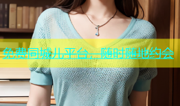 免费同城儿平台，随时随地约会