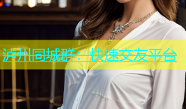 泸州同城群：快速交友平台