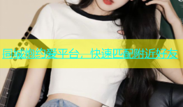 同城炮约爱平台，快速匹配附近好友