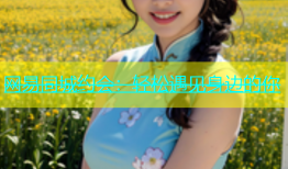网易同城约会：轻松遇见身边的你