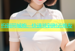 约到同城炮，快速找到附近炮友
