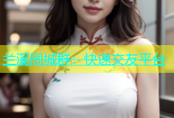 兰溪同城群：快速交友平台