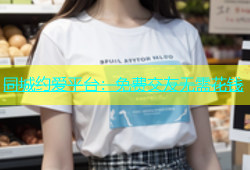 同城约爱平台：免费交友无需花钱
