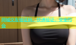 同城交友验证码，快速验证，安全约会