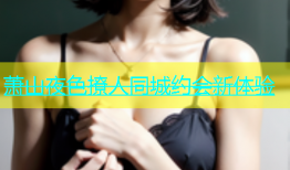 萧山夜色撩人同城约会新体验