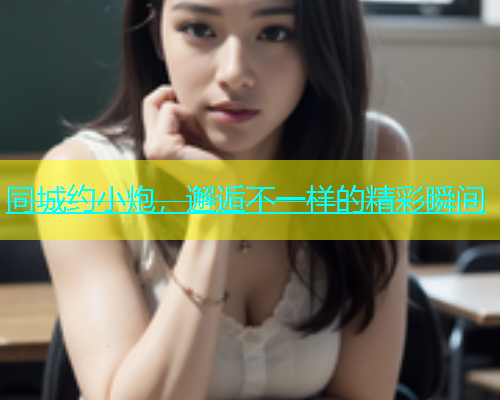 同城约小炮，邂逅不一样的精彩瞬间