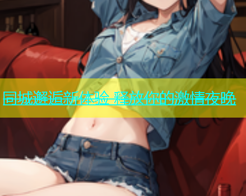 同城邂逅新体验 释放你的激情夜晚