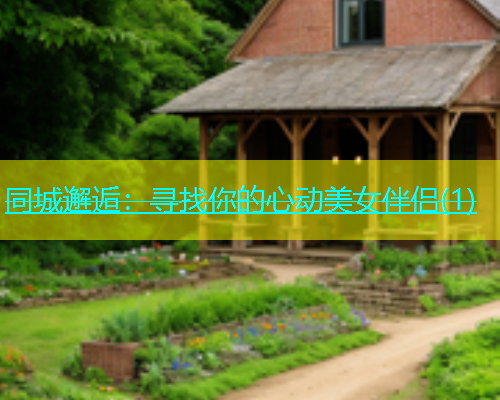 同城邂逅：寻找你的心动美女伴侣(1)