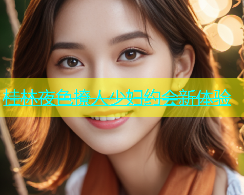 桂林夜色撩人少妇约会新体验