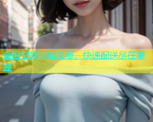 全国空降同城免费，快速配送尽在掌握