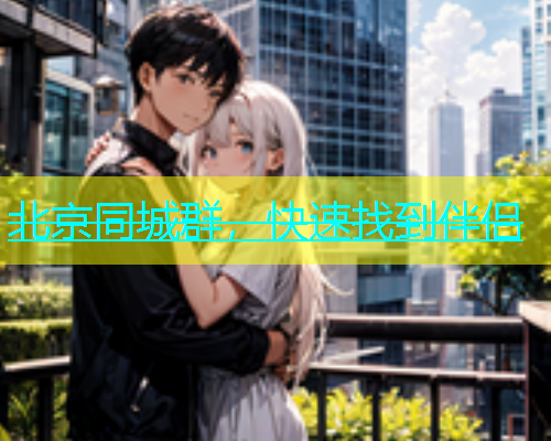 北京同城群，快速找到伴侣