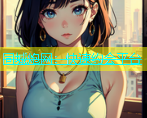 同城炮网：快速约会平台